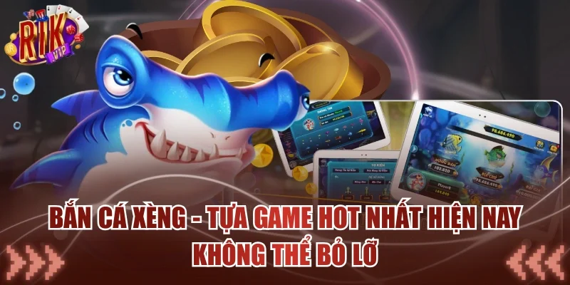 Bắn Cá Xèng - Tựa Game Hot Nhất Hiện Nay Không Thể Bỏ Lỡ