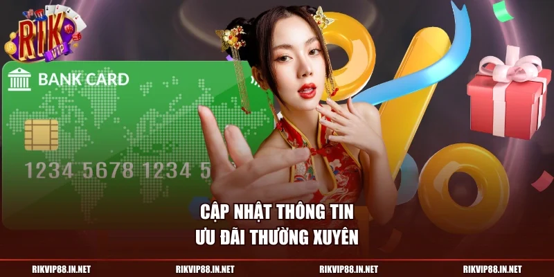  Cập nhật thông tin ưu đãi thường xuyên