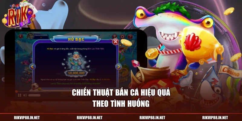 Chiến thuật bắn cá hiệu quả theo tình huống