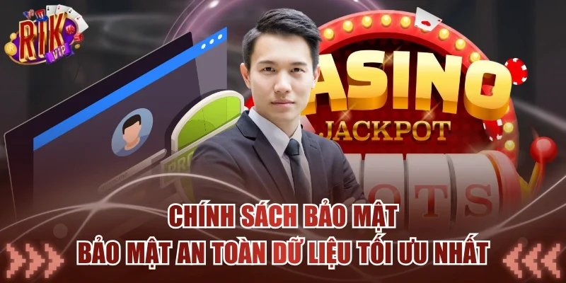 Chính Sách Bảo Mật - Bảo Mật An Toàn Dữ Liệu Tối Ưu Nhất