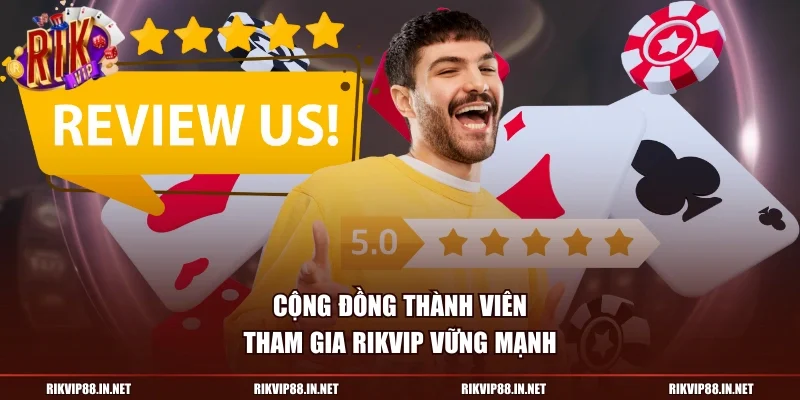 Cộng đồng thành viên tham gia RIKVIP vững mạnh