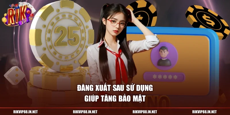 Đăng xuất sau sử dụng giúp tăng bảo mật