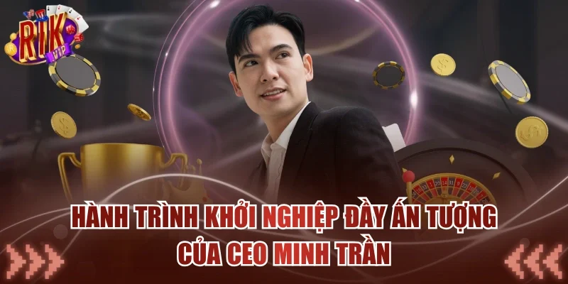 CEO Minh Trần - Người Sáng Lập Có Tầm Nhìn Chiến Lược