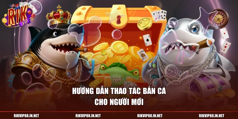 Hướng dẫn thao tác bắn cá cho người mới