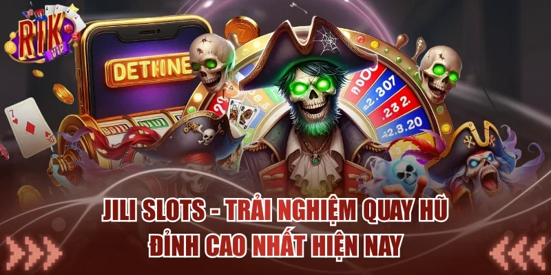 JILI Slots - Trải Nghiệm Quay Hũ Đỉnh Cao Nhất Hiện Nay