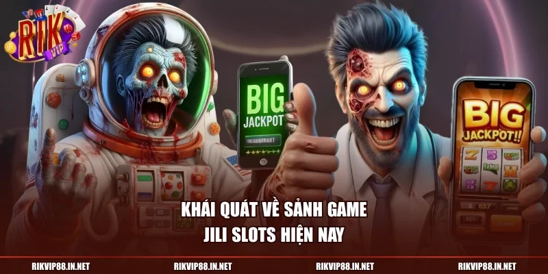 Khái quát về sảnh game JILI Slots hiện nay