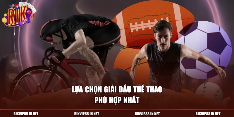 Lựa chọn giải đấu thể thao phù hợp nhất