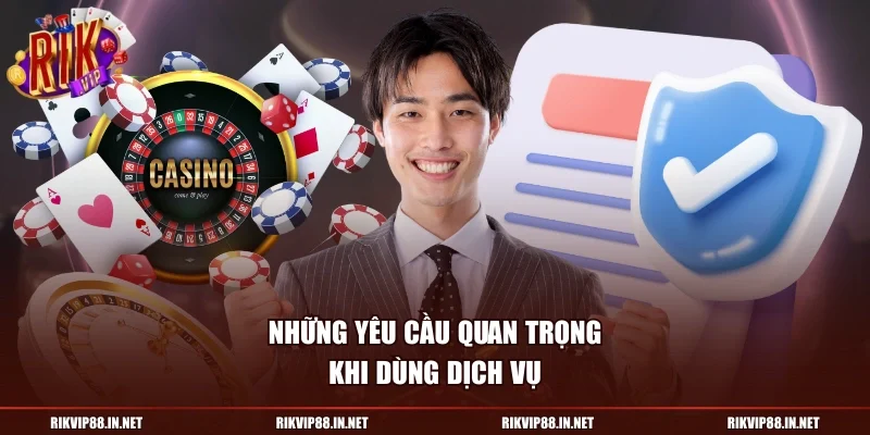 Những yêu cầu quan trọng khi dùng dịch vụ