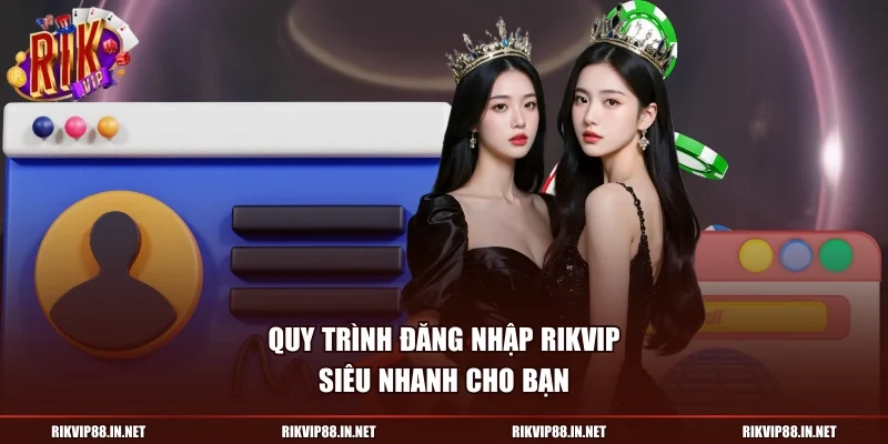 Quy trình đăng nhập RIKVIP siêu nhanh cho bạn