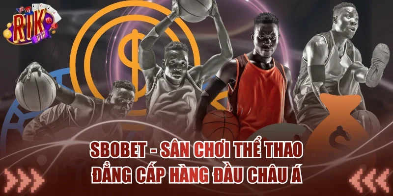 SBOBET - Sân Chơi Thể Thao Đẳng Cấp Hàng Đầu Châu Á