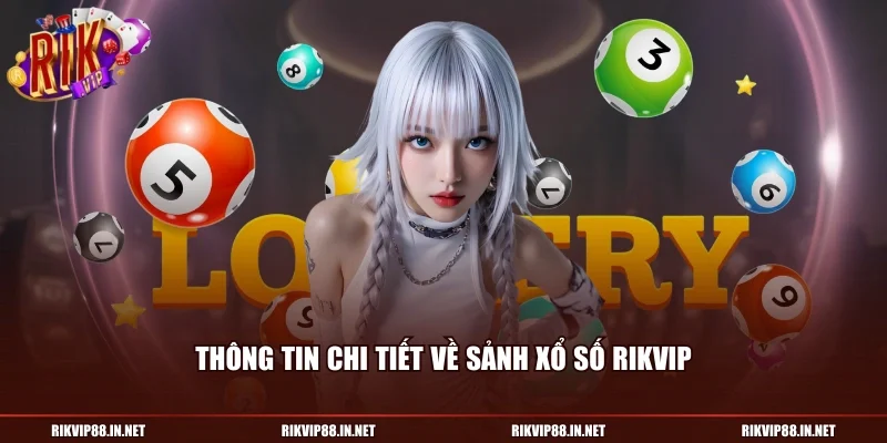 Thông tin chi tiết về sảnh xổ số RIKVIP