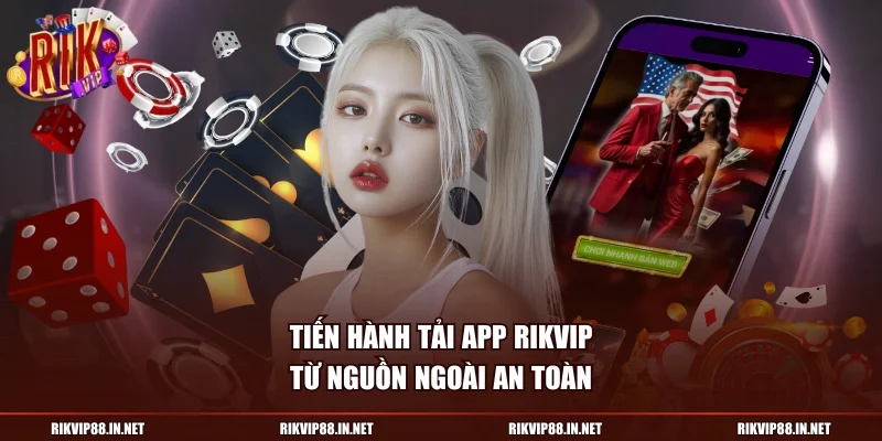 Tiến hành tải app RIKVIP từ nguồn ngoài an toàn
