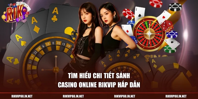 Tìm hiểu chi tiết sảnh casino online RIKVIP hấp dẫn