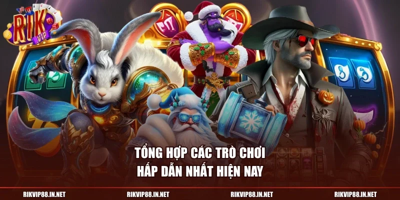 Tổng hợp các trò chơi hấp dẫn nhất hiện nay