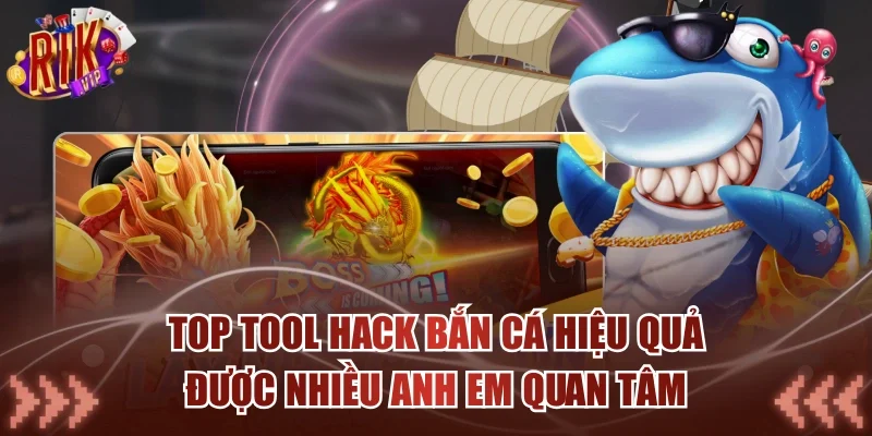 Top Tool Hack Bắn Cá Hiệu Quả Được Nhiều Anh Em Quan Tâm