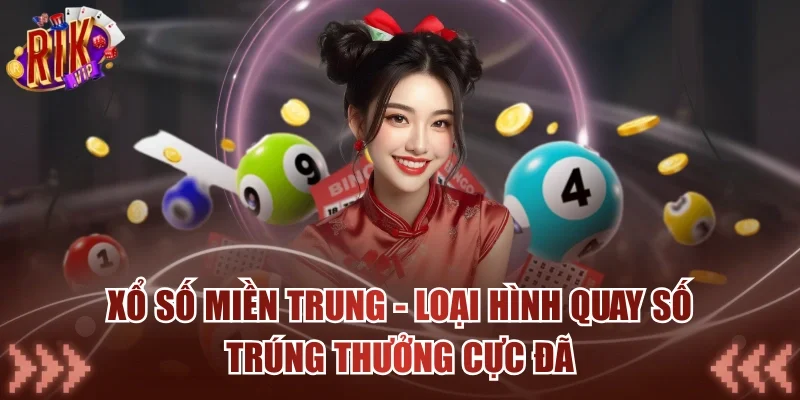 Xổ Số Miền Trung - Loại Hình Quay Số Trúng Thưởng Cực Đã
